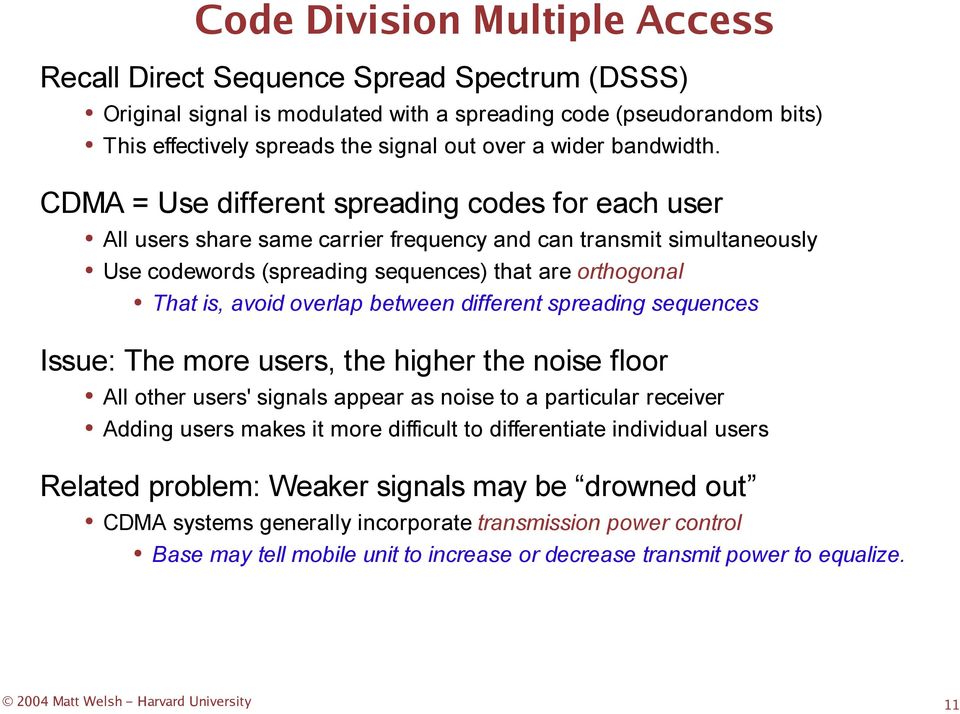 CDMA = Use different spreading codes for each user All users share same carrier frequency and can transmit simultaneously Use codewords (spreading sequences) that are orthogonal That is, avoid