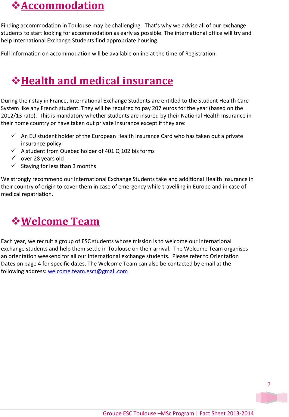 Health and medical insurance During their stay in France, International Exchange Students are entitled to the Student Health Care System like any French student.