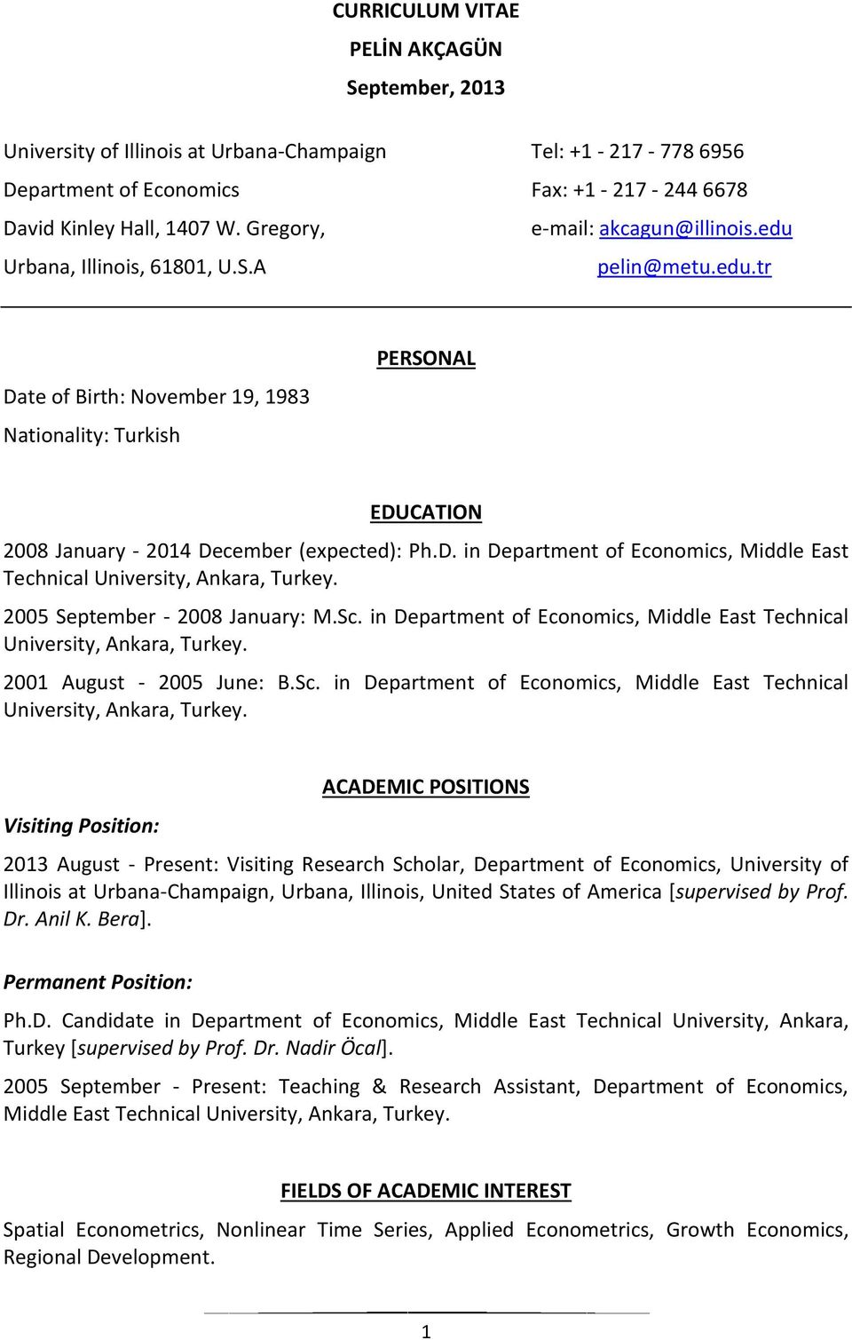 D. in Department of Economics, Middle East Technical University, Ankara, Turkey. 2005 September - 2008 January: M.Sc. in Department of Economics, Middle East Technical University, Ankara, Turkey. 2001 August - 2005 June: B.