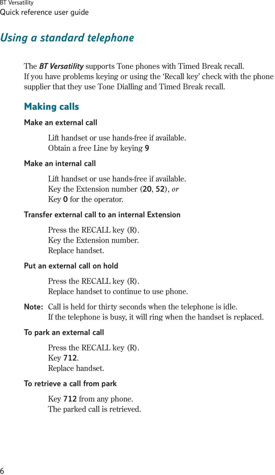 Obtain a free Line by keying 9 Make an internal call. Key the Extension number (20, 52), or Key 0 for the operator. Transfer external call to an internal Extension Press the RECALL key (R).