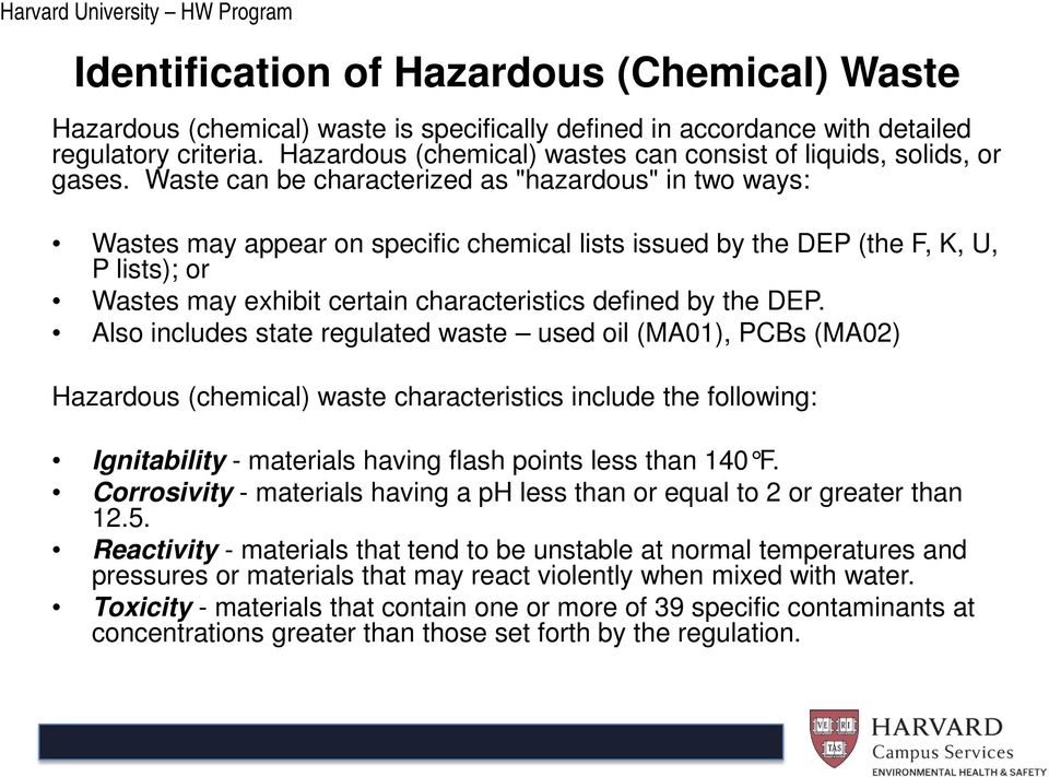 Waste can be characterized as "hazardous" in two ways: Wastes may appear on specific chemical lists issued by the DEP (the F, K, U, P lists); or Wastes may exhibit certain characteristics defined by