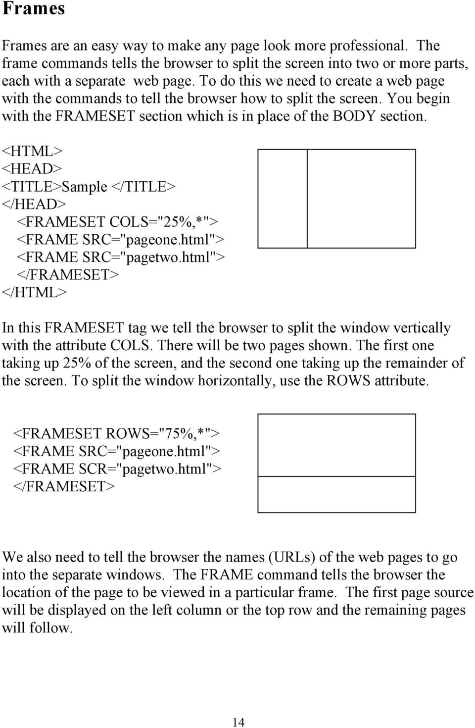 <HTML> <HEAD> <TITLE>Sample </TITLE> </HEAD> <FRAMESET COLS="25%,*"> <FRAME SRC="pageone.html"> <FRAME SRC="pagetwo.