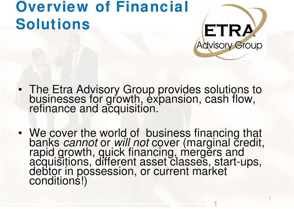 We cover the world of business financing that banks cannot or will not cover (marginal credit,