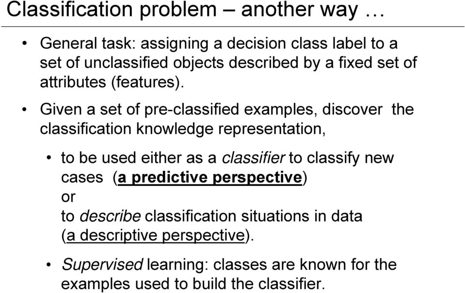 Given a set of pre-classified examples, discover the classification knowledge representation, to be used either as a