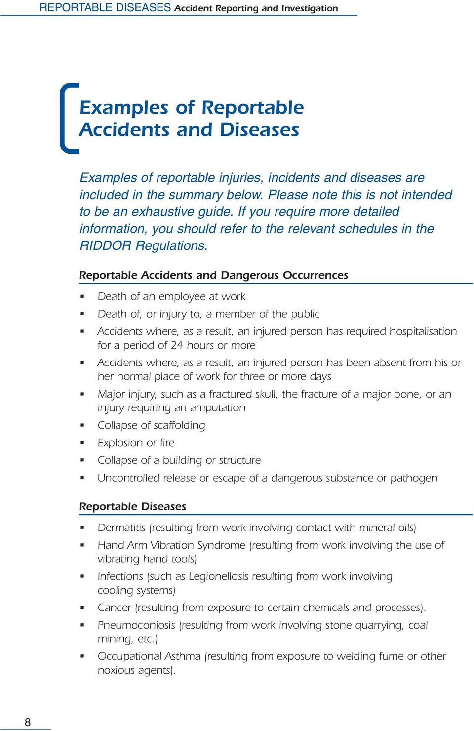 Reportable Accidents and Dangerous Occurrences Death of an employee at work Death of, or injury to, a member of the public Accidents where, as a result, an injured person has required hospitalisation