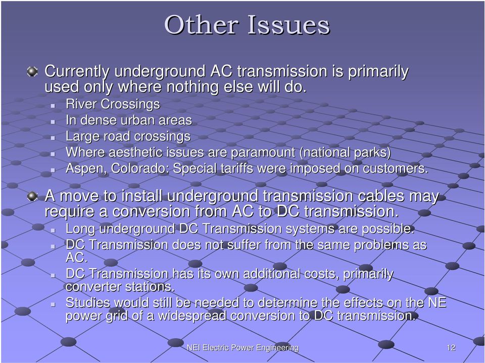 A move to install underground transmission cables may require a conversion from AC to DC transmission. Long underground DC Transmission systems are possible.
