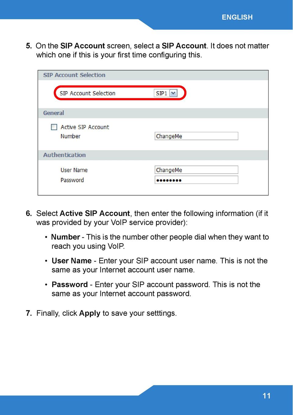 other people dial when they want to reach you using VoIP. User Name - Enter your SIP account user name.