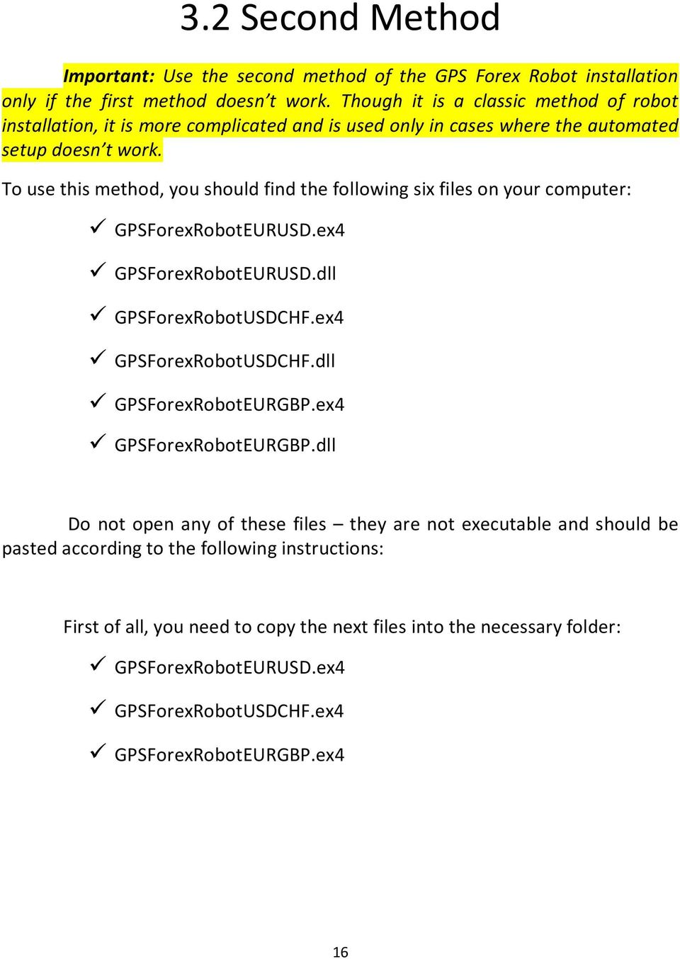 To use this method, you should find the following six files on your computer: GPSForexRobotEURUSD.ex4 GPSForexRobotEURUSD.dll GPSForexRobotUSDCHF.ex4 GPSForexRobotUSDCHF.