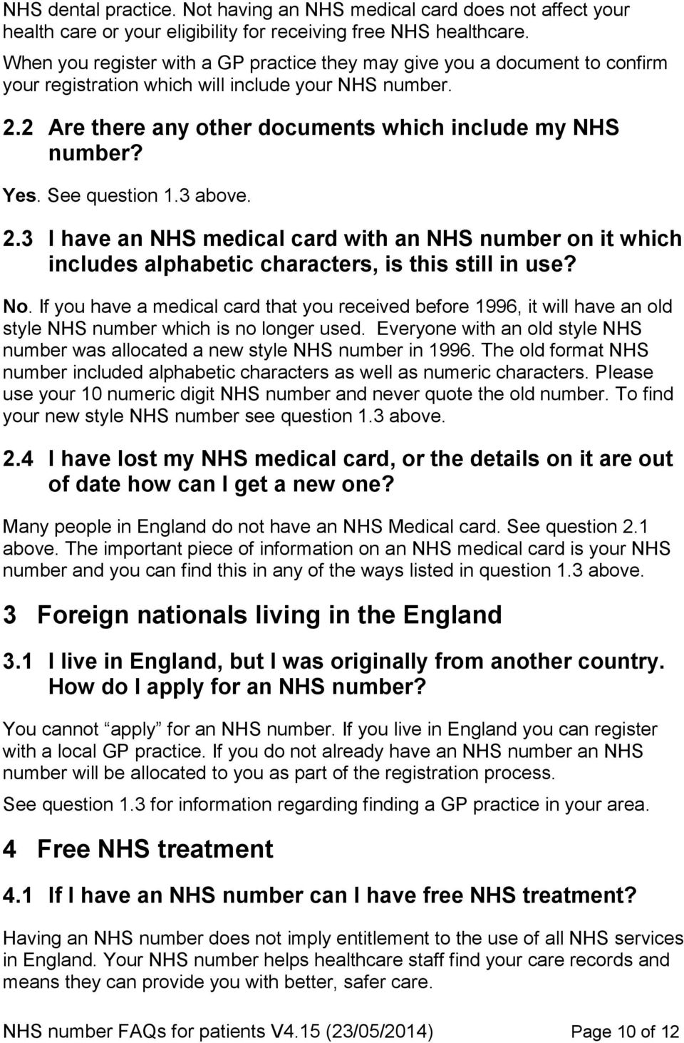 See question 1.3 above. 2.3 I have an NHS medical card with an NHS number on it which includes alphabetic characters, is this still in use? No.