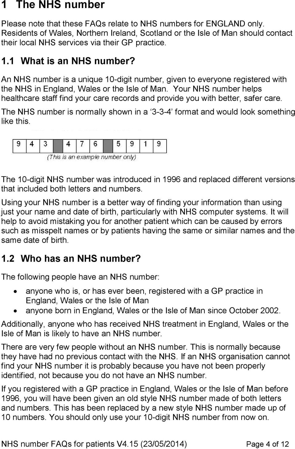 An NHS number is a unique 10-digit number, given to everyone registered with the NHS in England, Wales or the Isle of Man.