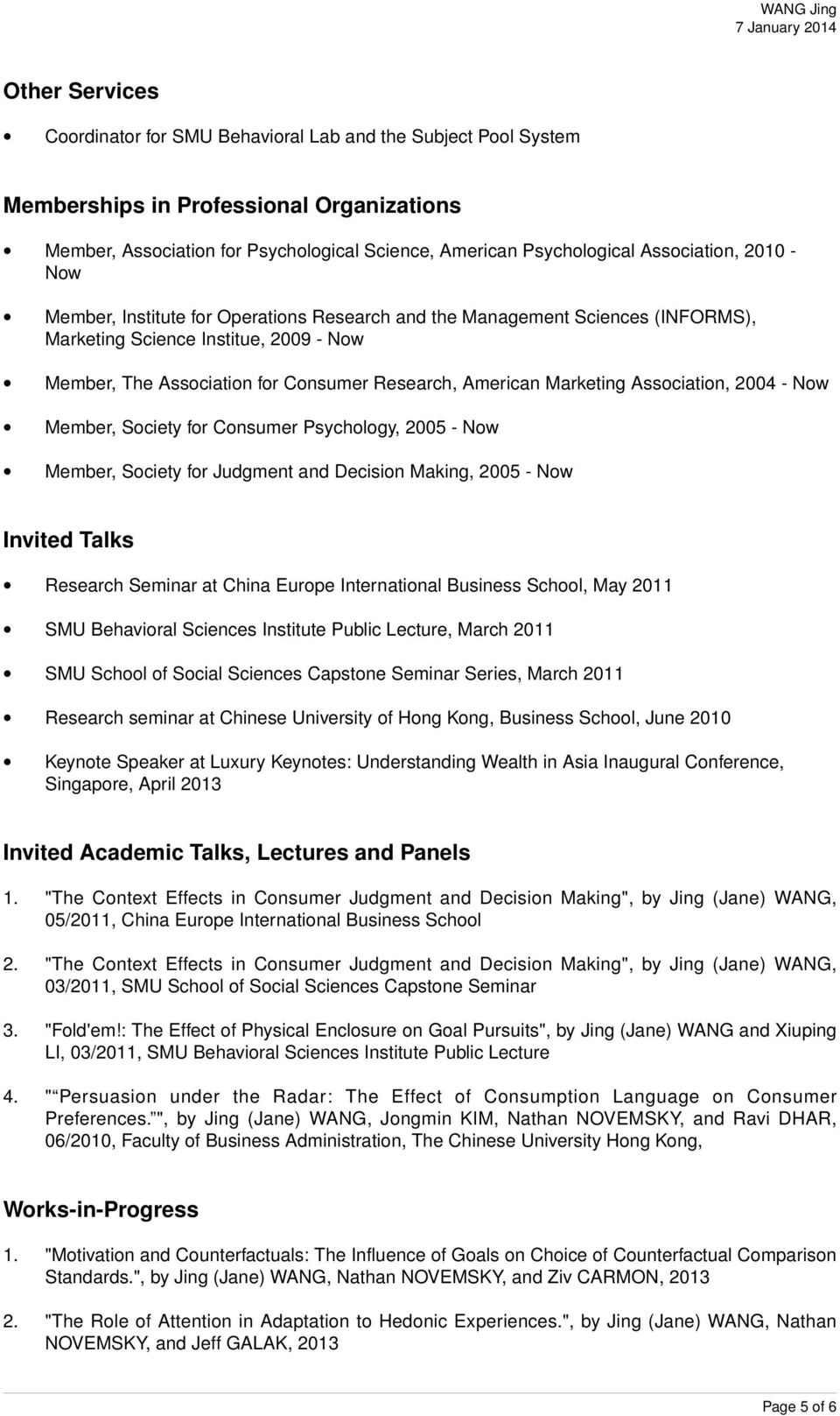 Marketing Association, 2004 - Now Member, Society for Consumer Psychology, 2005 - Now Member, Society for Judgment and Decision Making, 2005 - Now Invited Talks Research Seminar at China Europe