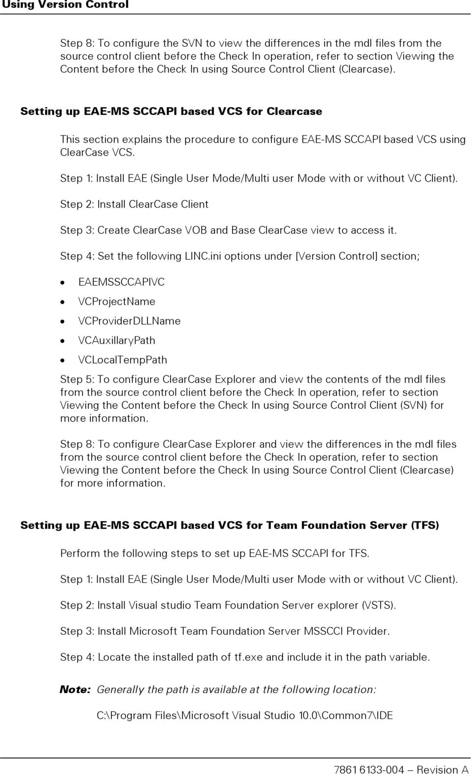 Step 1: Install EAE (Single User Mode/Multi user Mode with or without VC Client). Step 2: Install ClearCase Client Step 3: Create ClearCase VOB and Base ClearCase view to access it.