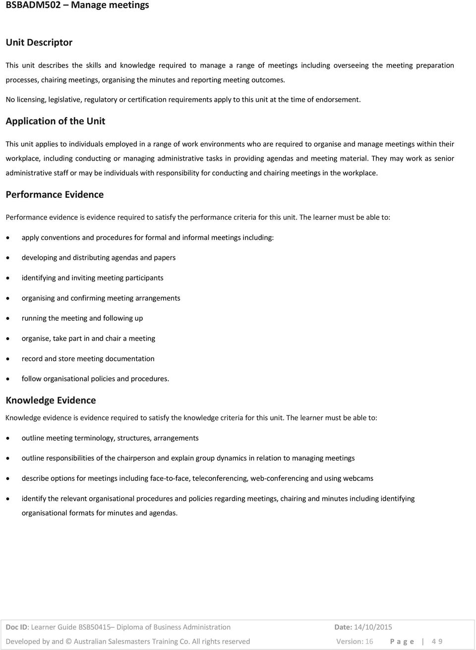 Application of the Unit This unit applies to individuals employed in a range of work environments who are required to organise and manage meetings within their workplace, including conducting or