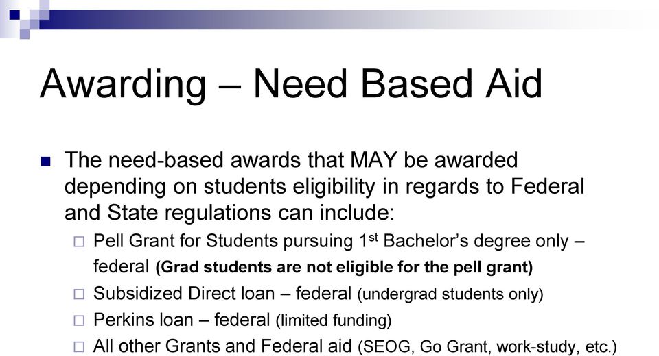 federal (Grad students are not eligible for the pell grant) Subsidized Direct loan federal (undergrad students
