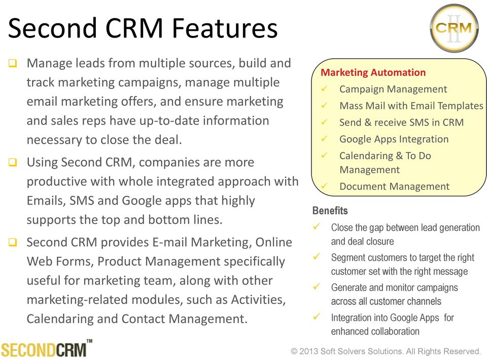 Second CRM provides E-mail Marketing, Online Web Forms, Product Management specifically useful for marketing team, along with other marketing-related modules, such as Activities, Calendaring and