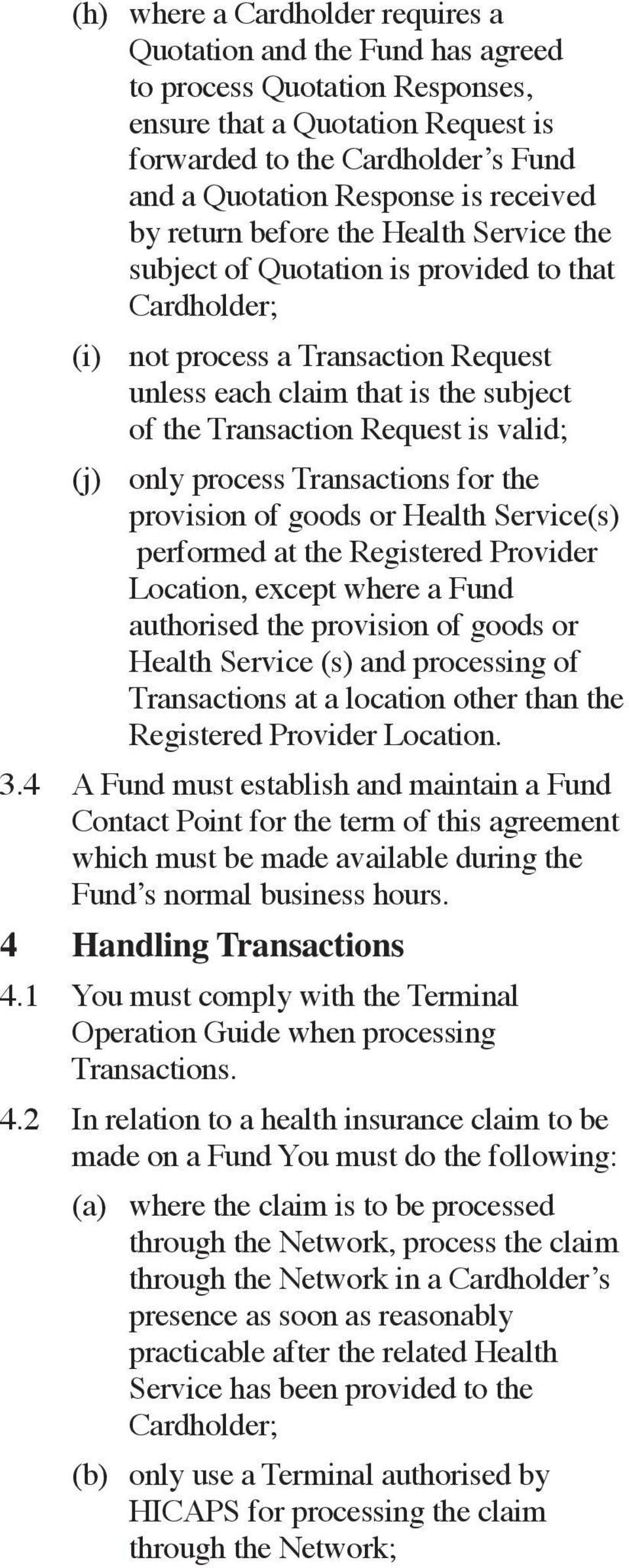 Request is valid; (j) only process Transactions for the provision of goods or Health Service(s) performed at the Registered Provider Location, except where a Fund authorised the provision of goods or