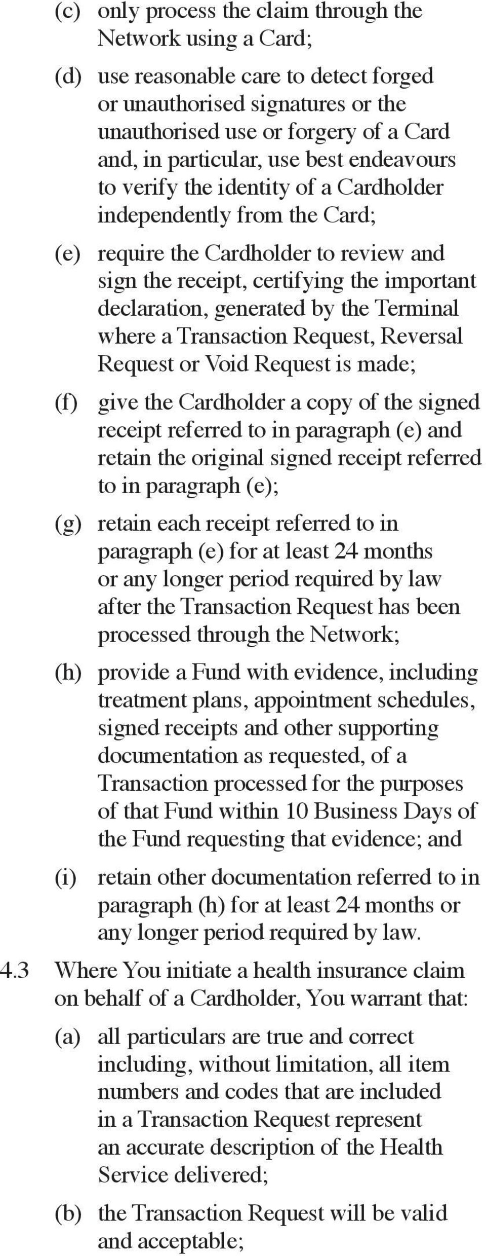 Terminal where a Transaction Request, Reversal Request or Void Request is made; (f) give the Cardholder a copy of the signed receipt referred to in paragraph (e) and retain the original signed