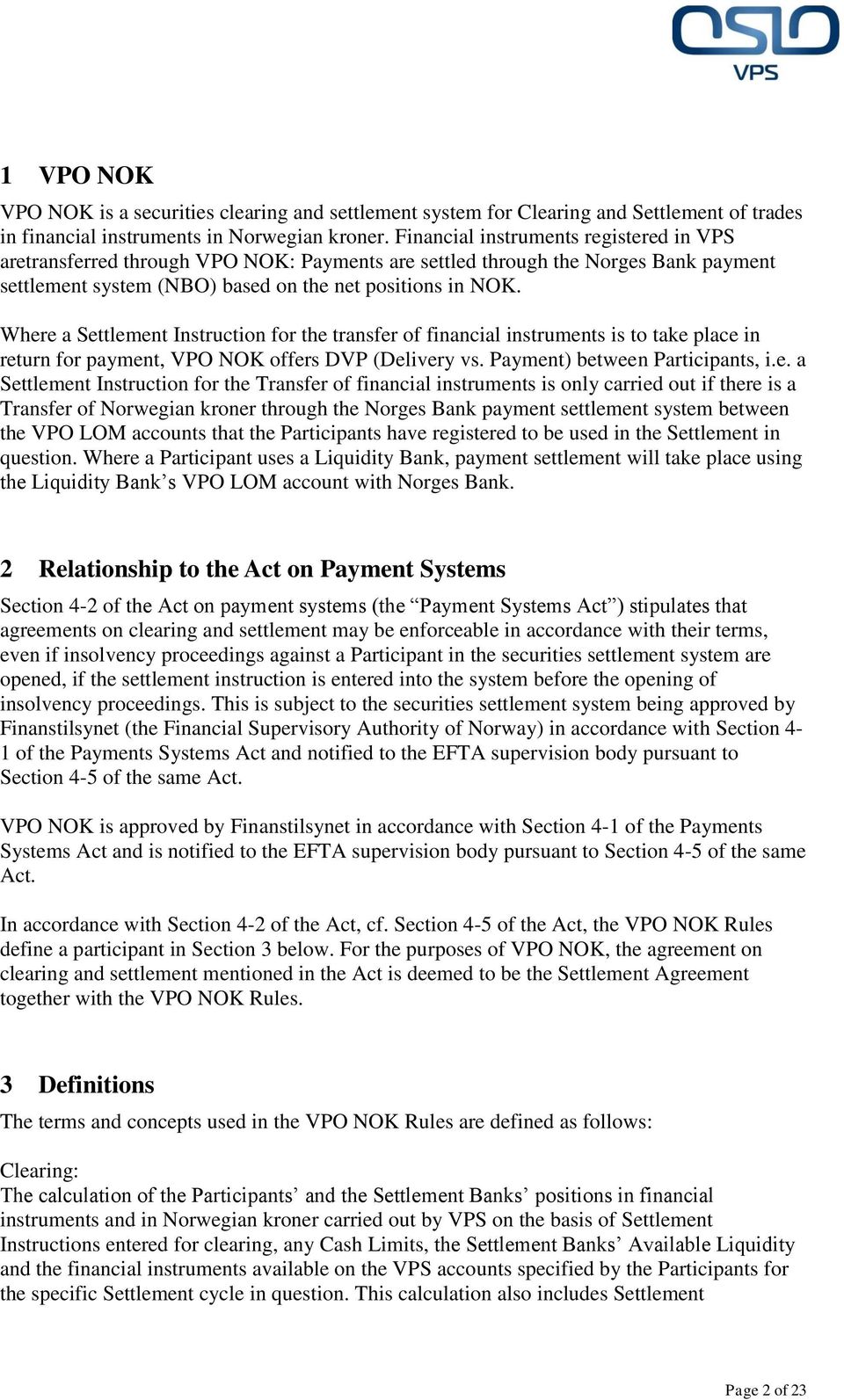 Where a Settlement Instruction for the transfer of financial instruments is to take place in return for payment, VPO NOK offers DVP (Delivery vs. Payment) between Participants, i.e. a Settlement