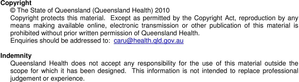 material is prohibited without prior written permission of Queensland Health. Enquiries should be addressed to: caru@health.qld.gov.