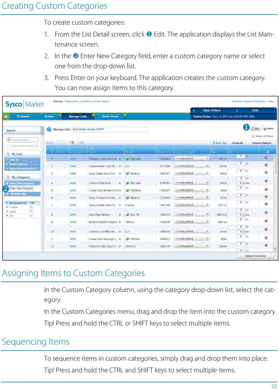 You can now assign items to this category. Assigning Items to Custom Categories Sequencing Items In the Custom Category column, using the category drop-down list, select the category.