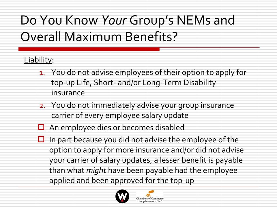 You do not immediately advise your group insurance carrier of every employee salary update An employee dies or becomes disabled In part because