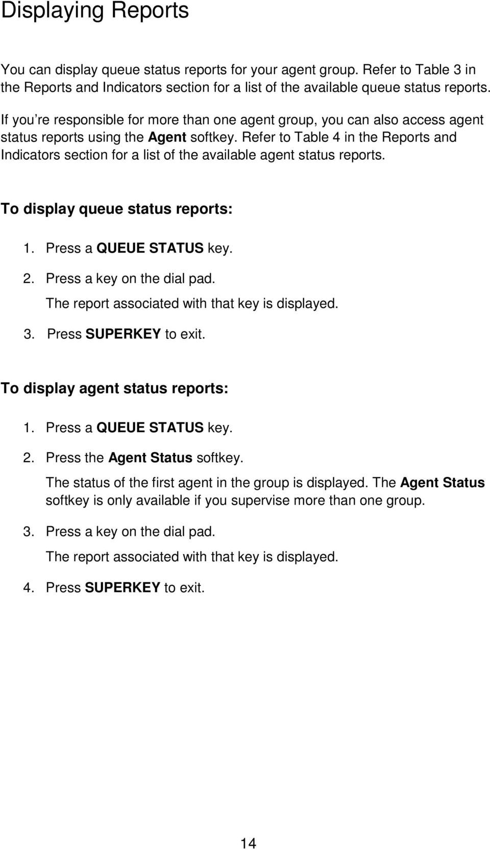Refer to Table 4 in the Reports and Indicators section for a list of the available agent status reports. To display queue status reports: 1. Press a QUEUE STATUS key. 2. Press a key on the dial pad.