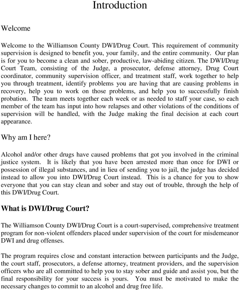 The DWI/Drug Court Team, consisting of the Judge, a prosecutor, defense attorney, Drug Court coordinator, community supervision officer, and treatment staff, work together to help you through