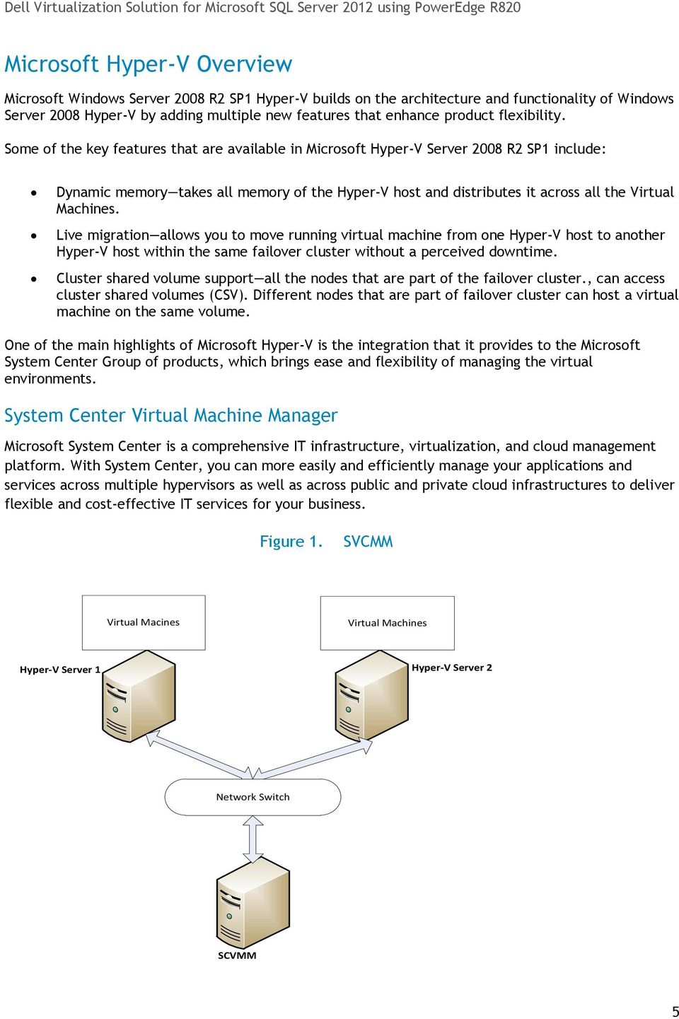 Some of the key features that are available in Microsoft Hyper-V Server 2008 R2 SP1 include: Dynamic memory takes all memory of the Hyper-V host and distributes it across all the Virtual Machines.