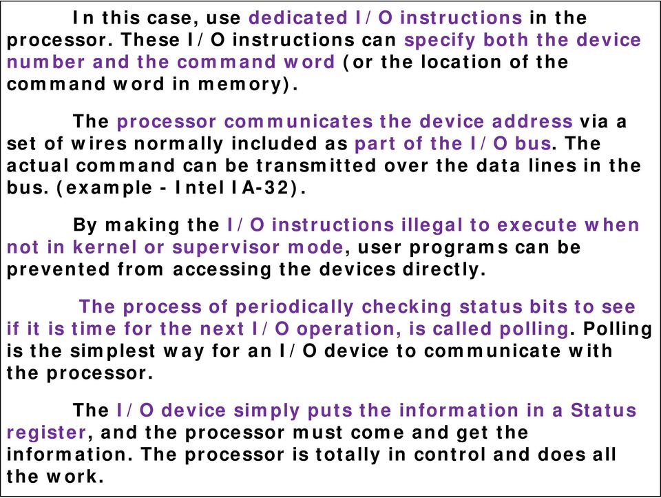 (example - Intel IA-32). By making the I/O instructions illegal to execute when not in kernel or supervisor mode, user programs can be prevented from accessing the devices directly.