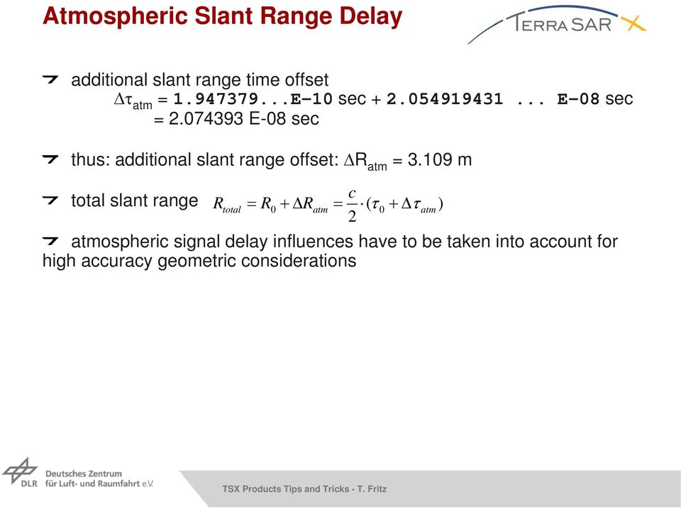 109 m total slant range R total = R + ΔR c = ( τ 0 + Δτ 2 0 atm atm atmospheric signal delay