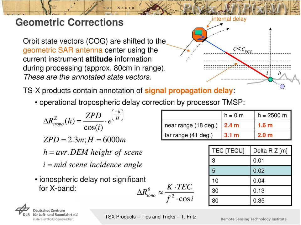 c<c vac i h TS-X products contain annotation of signal propagation delay: operational tropospheric delay correction by processor TMSP: h ZPD Z H ΔRtropo( h) = e cos( i) ZPD = 2.3m; H = 6000m h = avr.