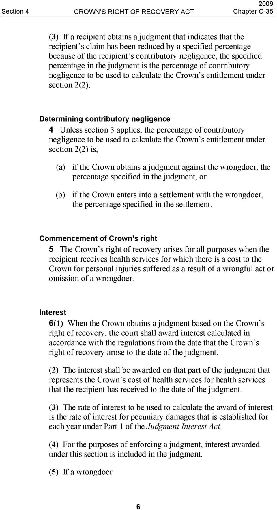 Determining contributory negligence 4 Unless section 3 applies, the percentage of contributory negligence to be used to calculate the Crown s entitlement under section 2(2) is, (a) if the Crown