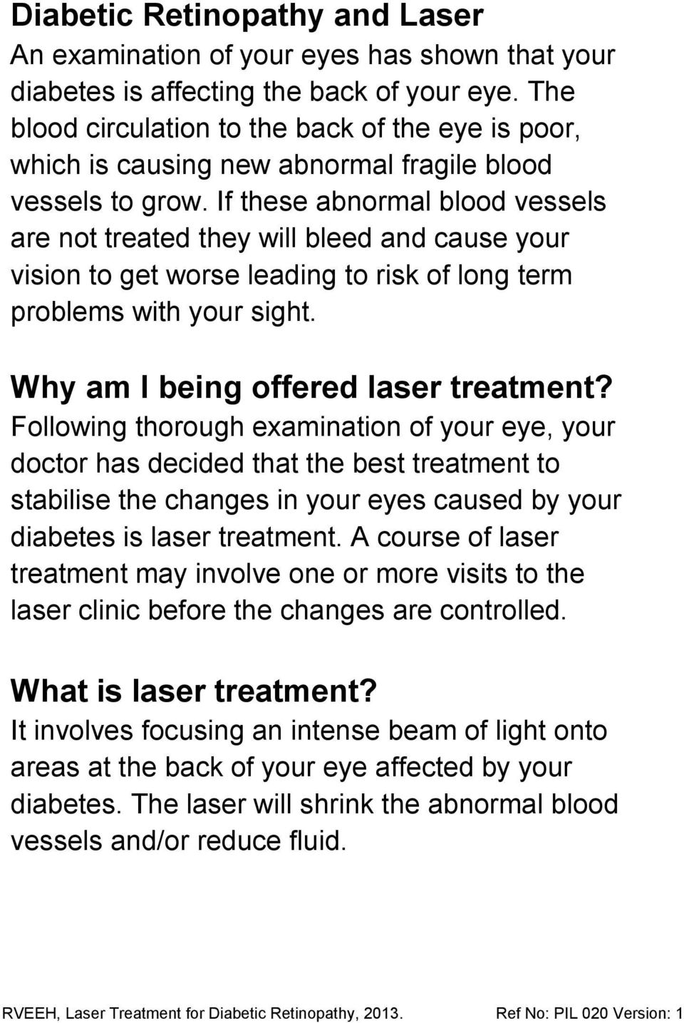 If these abnormal blood vessels are not treated they will bleed and cause your vision to get worse leading to risk of long term problems with your sight. Why am I being offered laser treatment?
