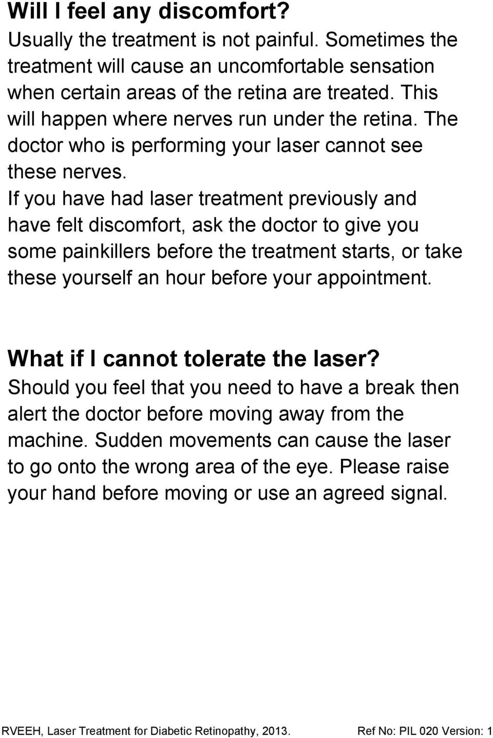 If you have had laser treatment previously and have felt discomfort, ask the doctor to give you some painkillers before the treatment starts, or take these yourself an hour before your