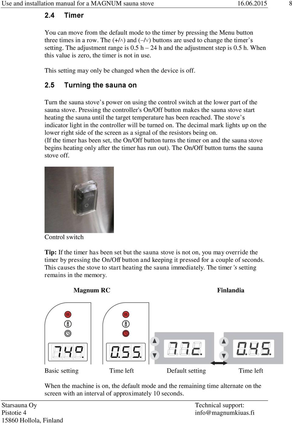 This setting may only be changed when the device is off. 2.5 Turning the sauna on Turn the sauna stove s power on using the control switch at the lower part of the sauna stove.
