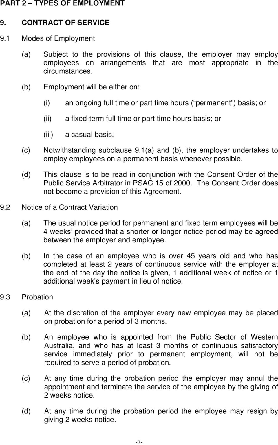 Employment will be either on: (iii) an ongoing full time or part time hours ( permanent ) basis; or a fixed-term full time or part time hours basis; or a casual basis. Notwithstanding subclause 9.