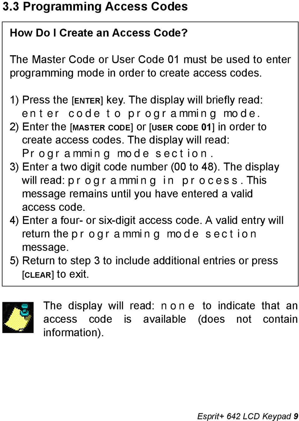 3) Enter a two digit code number (00 to 48). The display will read: programming in process. This message remains until you have entered a valid access code. 4) Enter a four- or six-digit access code.
