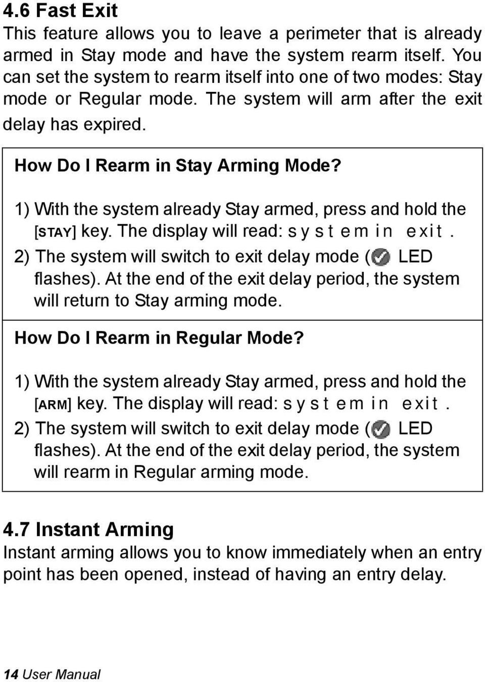 1) With the system already Stay armed, press and hold the [STAY] key. The display will read: system in exit. 2) The system will switch to exit delay mode ( LED flashes).