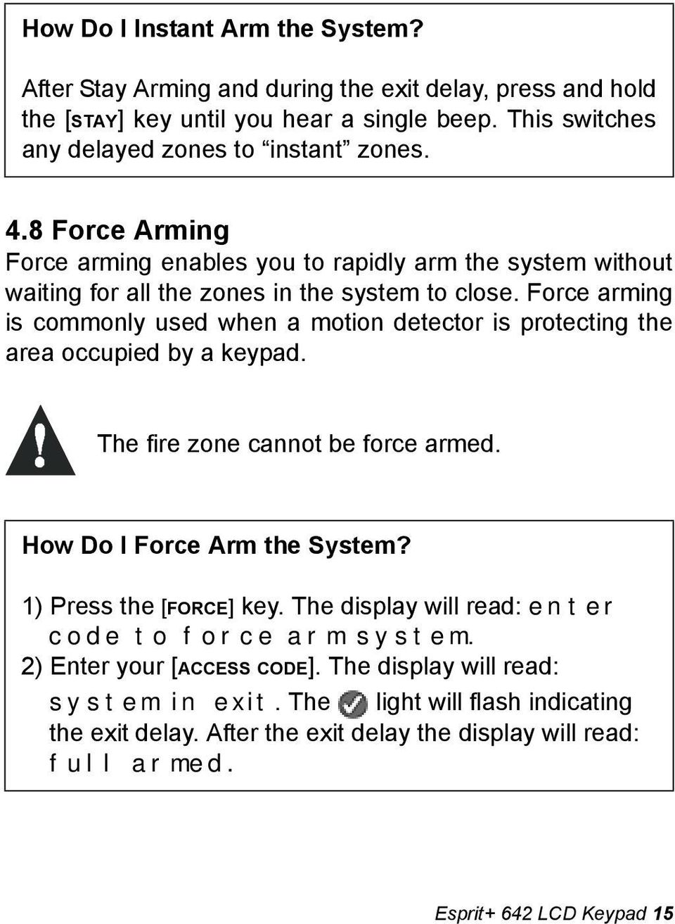 Force arming is commonly used when a motion detector is protecting the area occupied by a keypad. The fire zone cannot be force armed. How Do I Force Arm the System?