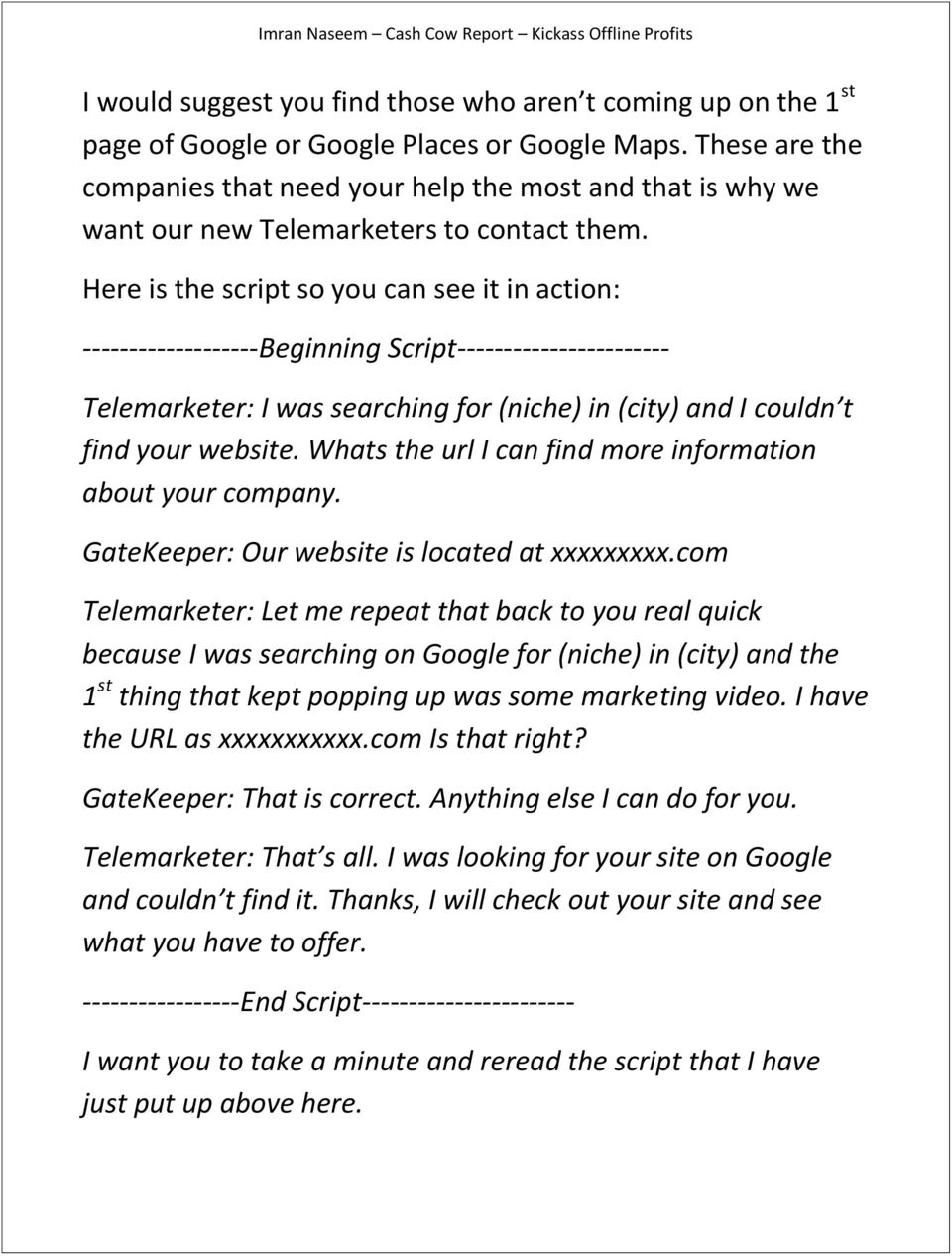 Here is the script so you can see it in action: -------------------Beginning Script----------------------- Telemarketer: I was searching for (niche) in (city) and I couldn t find your website.