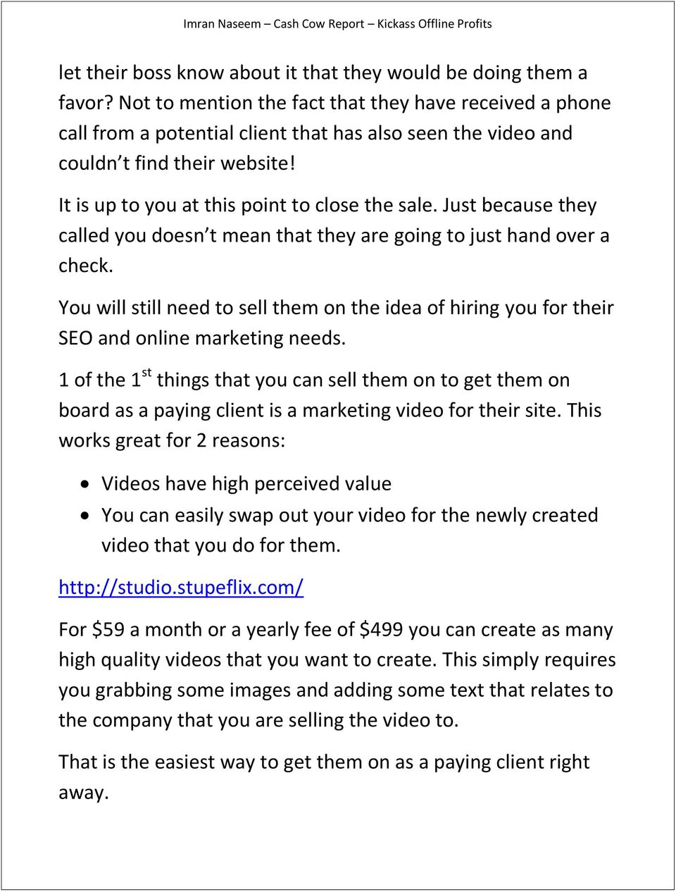Just because they called you doesn t mean that they are going to just hand over a check. You will still need to sell them on the idea of hiring you for their SEO and online marketing needs.