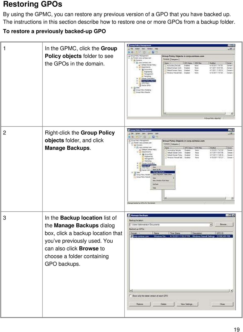 To restore a previously backed-up GPO 1 In the GPMC, click the Group Policy objects folder to see the GPOs in the domain.