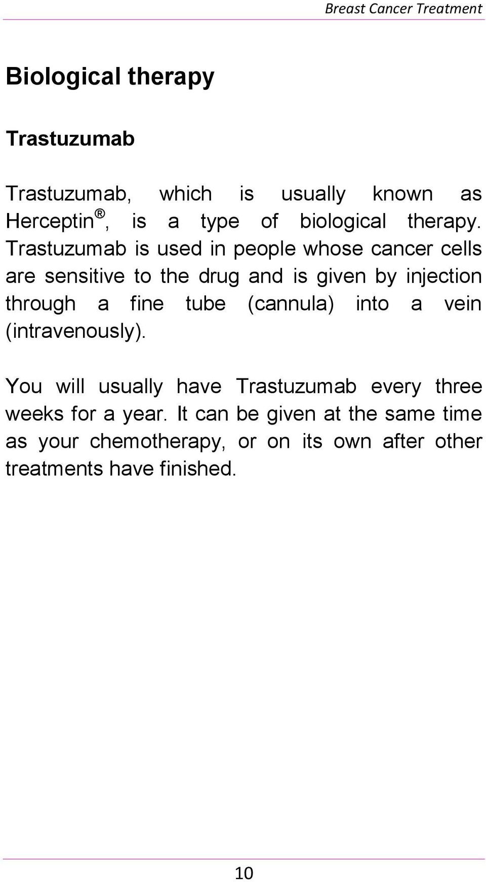 Trastuzumab is used in people whose cancer cells are sensitive to the drug and is given by injection through a