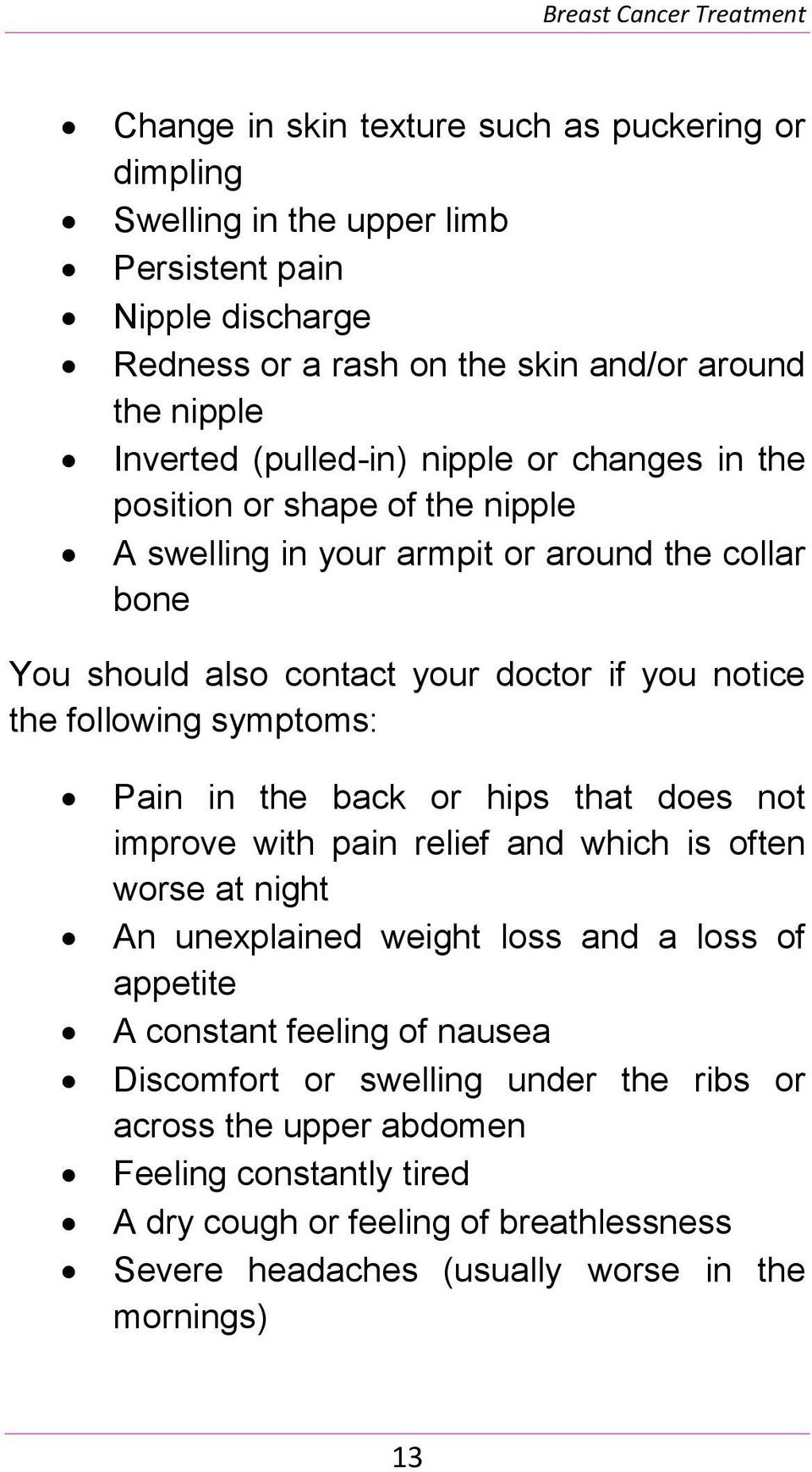 following symptoms: Pain in the back or hips that does not improve with pain relief and which is often worse at night An unexplained weight loss and a loss of appetite A constant