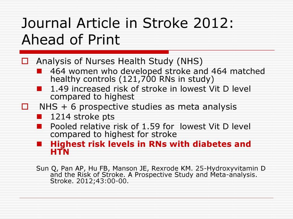 49 increased risk of stroke in lowest Vit D level compared to highest NHS + 6 prospective studies as meta analysis 1214 stroke pts Pooled relative