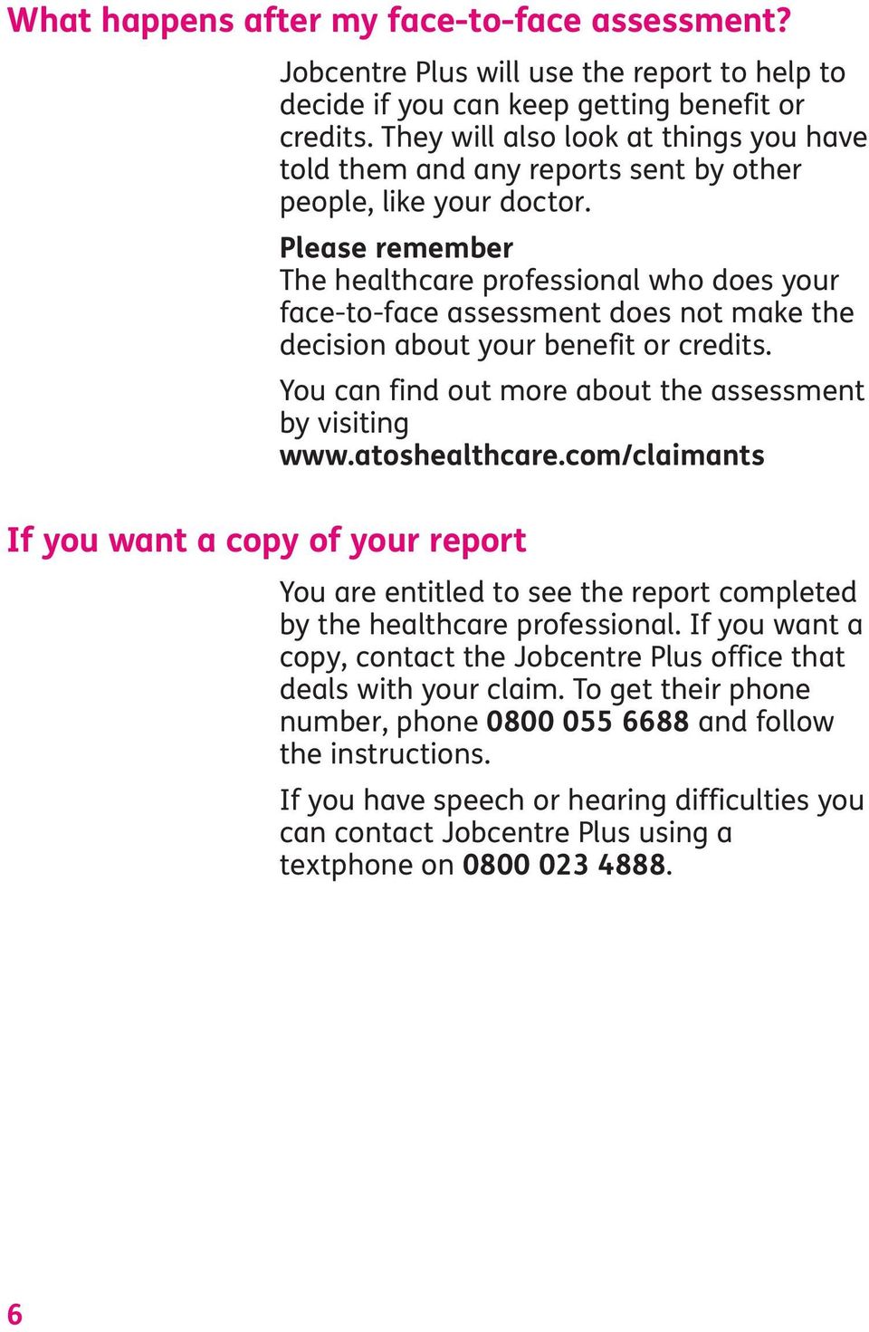 Please remember The healthcare professional who does your face-to-face assessment does not make the decision about your benefit or credits. You can find out more about the assessment by visiting www.
