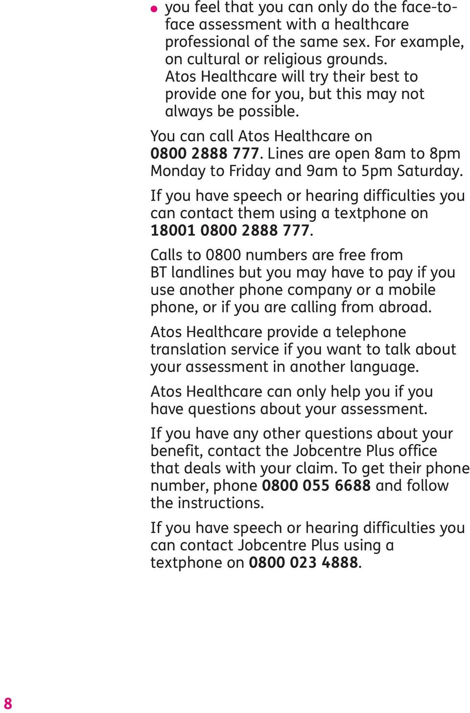 Lines are open 8am to 8pm Monday to Friday and 9am to 5pm Saturday. If you have speech or hearing difficulties you can contact them using a textphone on 18001 0800 2888 777.