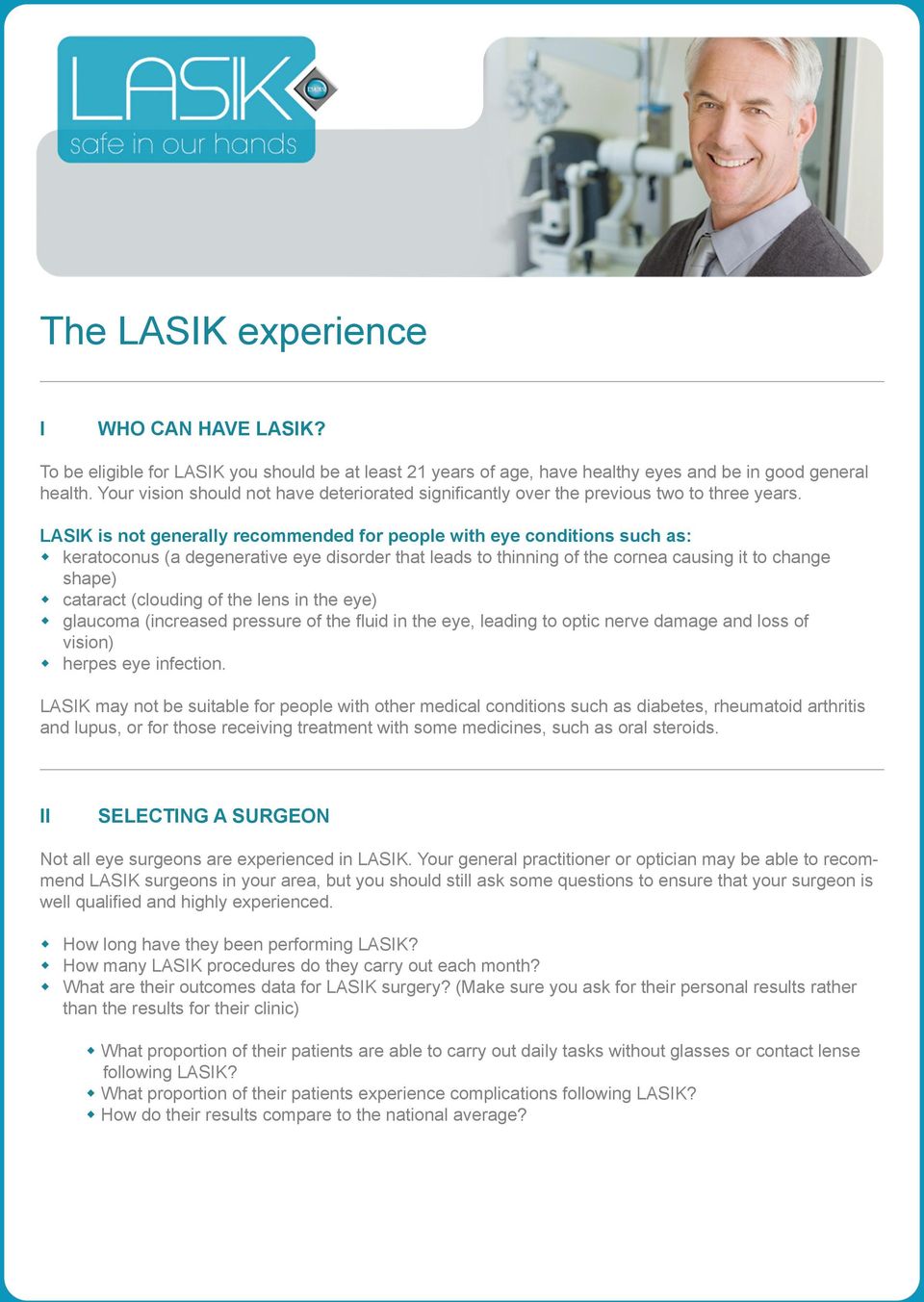 LASIK is not generally recommended for people with eye conditions such as: keratoconus (a degenerative eye disorder that leads to thinning of the cornea causing it to change shape) cataract (clouding