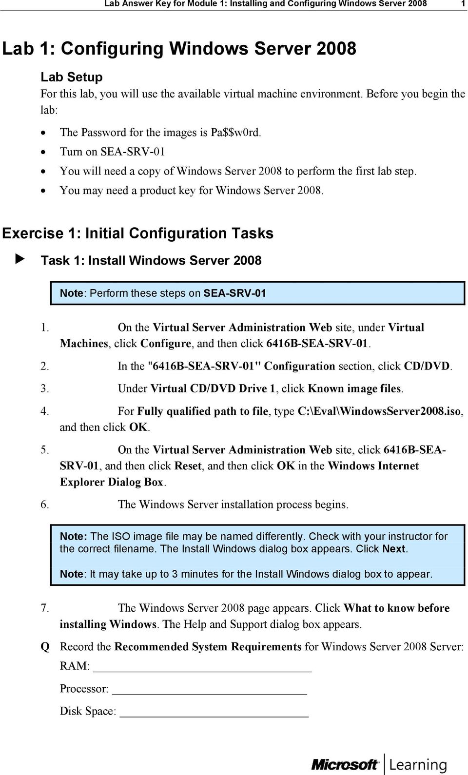 You may need a product key for Windows Server 2008. Exercise 1: Initial Configuration Tasks Task 1: Install Windows Server 2008 Note: Perform these steps on SEA-SRV-01 1.