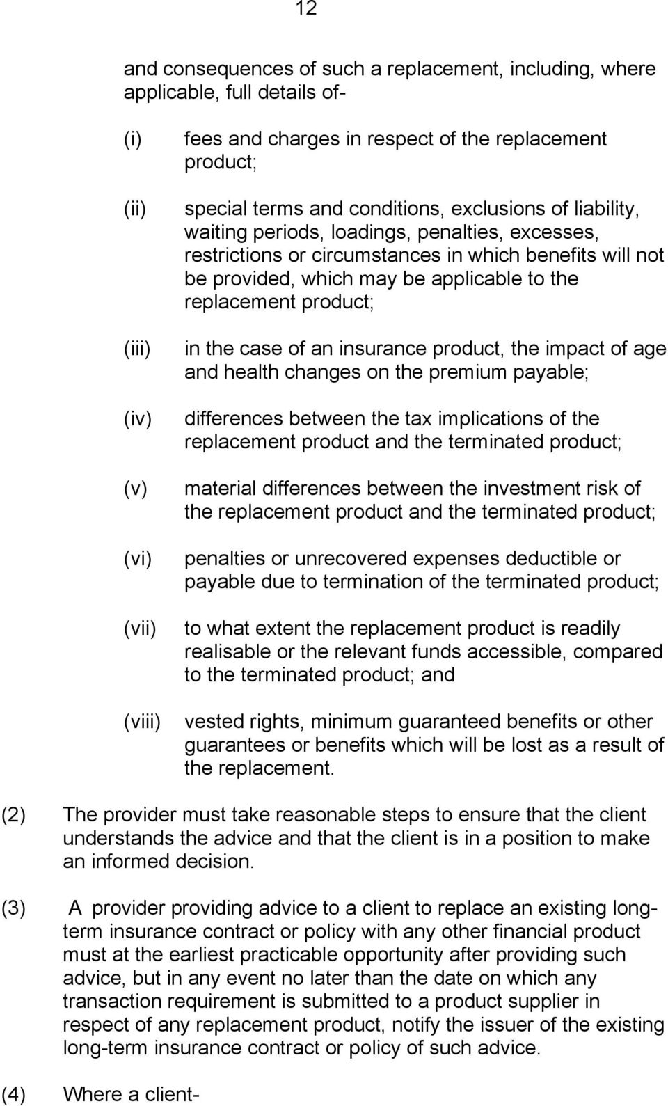 product; in the case of an insurance product, the impact of age and health changes on the premium payable; differences between the tax implications of the replacement product and the terminated